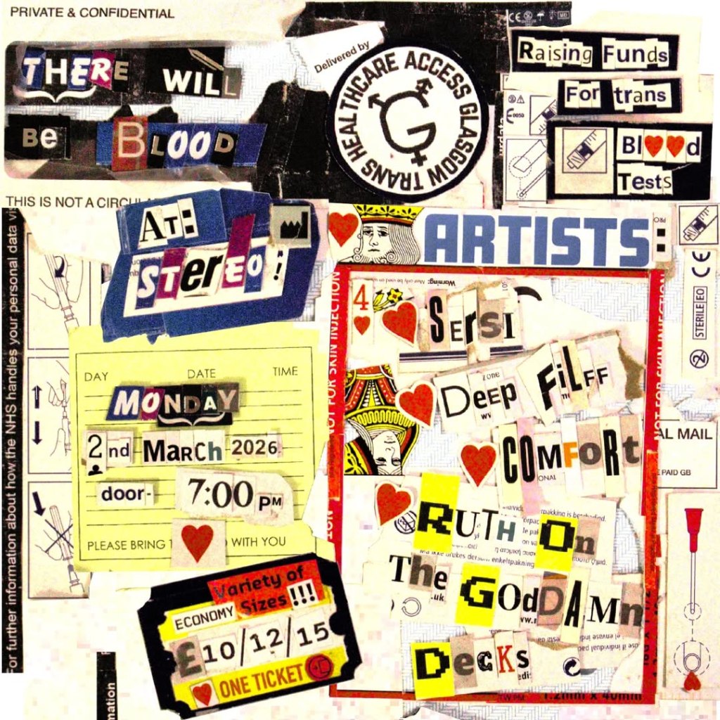 Poster for the There Will Be Blood gig by Trans Healthcare Access Glasgow. The text of the poster reads as follows. Raising funds for trans blood tests. At: Stereo! Monday 2nd March 2026. Door 7pm. Artists: Sersi, Deep Filff, Comfort, Ruth on the Goddamn Decks. Tickets: £10, £12, or £15. The poster features cut and paste imagery relating to medical care and a deck of cards, with the King and Queen of Hearts.