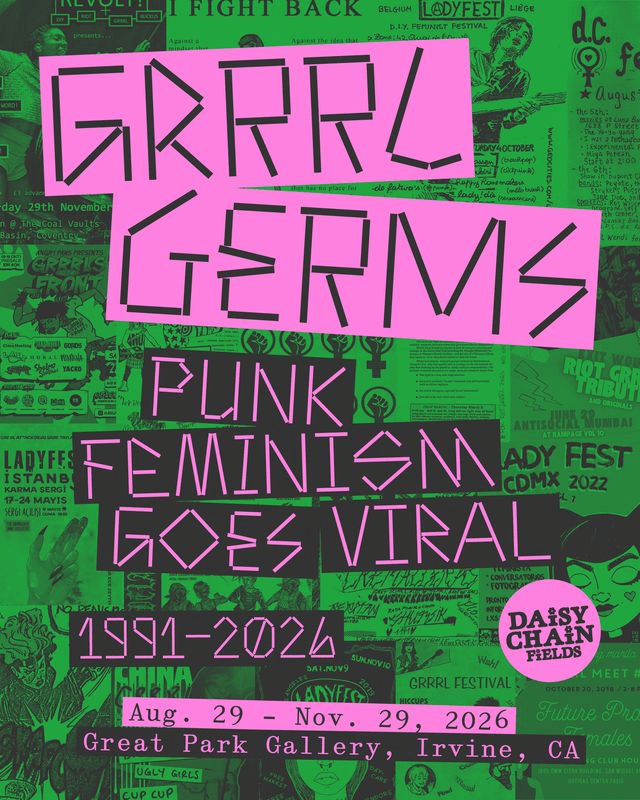 Poster featuring a background collage with various punk flyers. Text reads as follows. Grrrl Germs: punk feminism goes vital. 1991-2026. Daisy Chain Fields. August 29 to November 29, 2026. Great Park Gallery, Irvine, California.